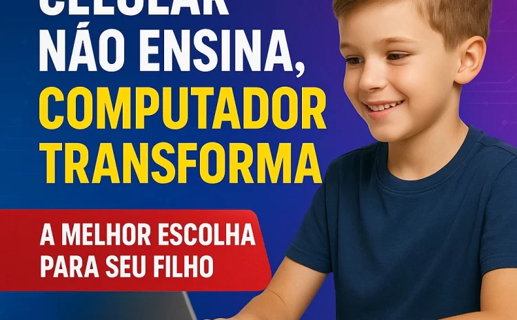 Celular Não Ensina, Computador Transforma: A Melhor Escolha