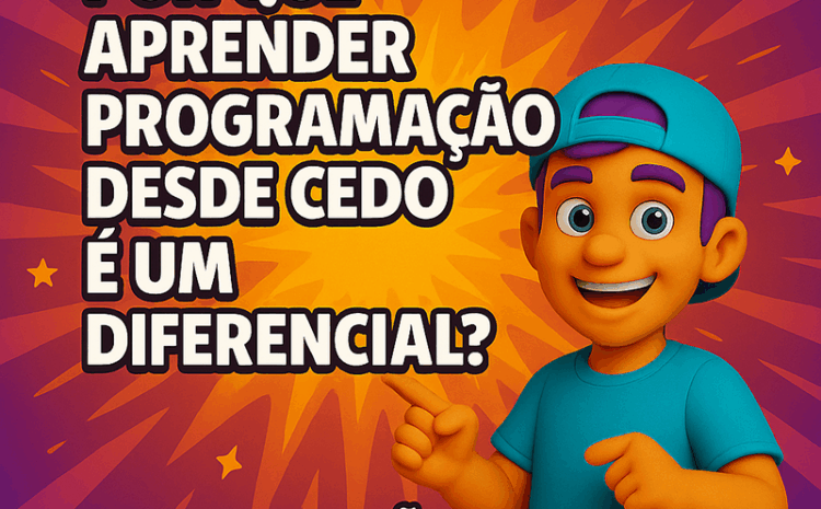  Por Que Aprender Programação Desde Cedo é um Diferencial?
