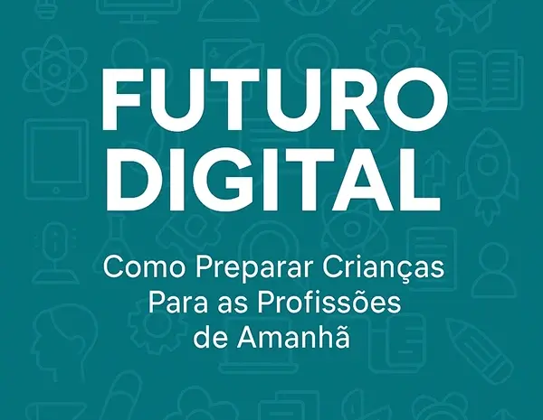  Futuro Digital: Como Preparar Crianças
