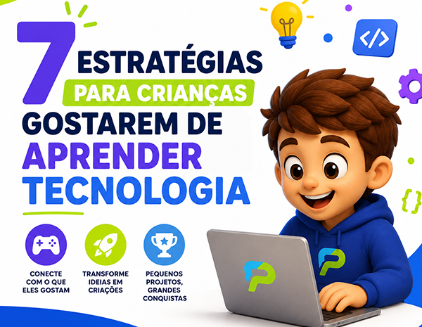  7 Estratégias Para Crianças Gostarem de Aprender Tecnologia